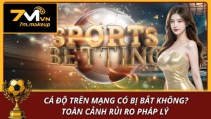 Cá độ trên mạng có bị bắt không