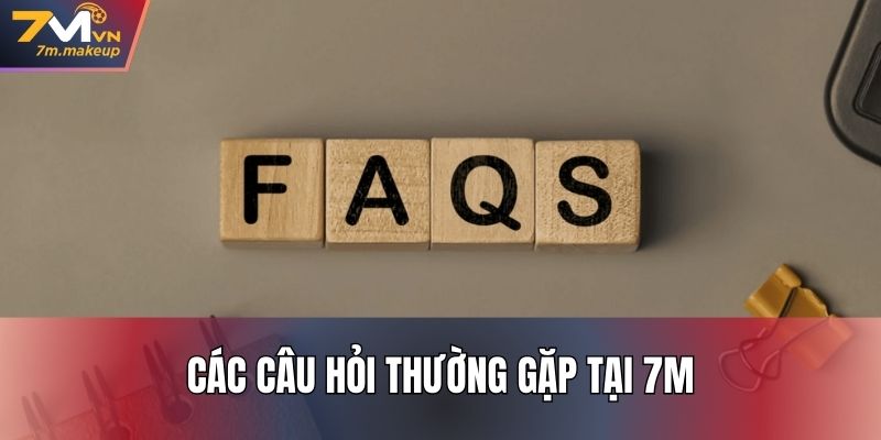 Các câu hỏi thường gặp tại 7M
