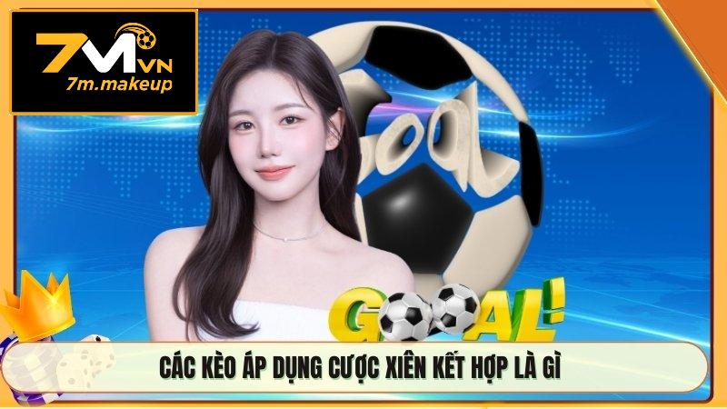 Các kèo áp dụng cược xiên kết hợp là gì