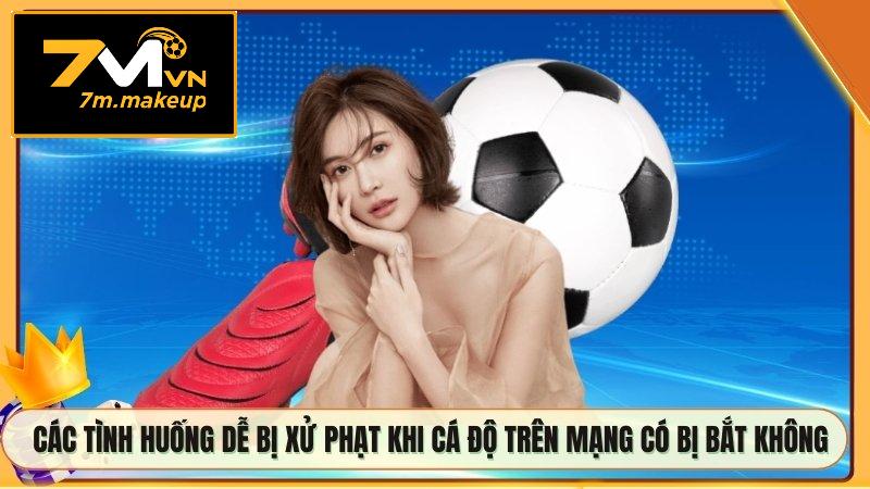 Các tình huống dễ bị xử phạt khi cá độ trên mạng có bị bắt không