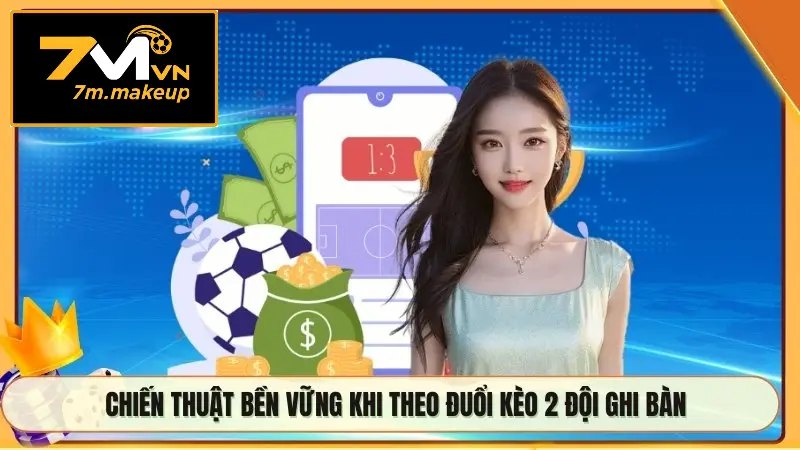 Chiến thuật bền vững khi theo đuổi kèo 2 đội ghi bàn