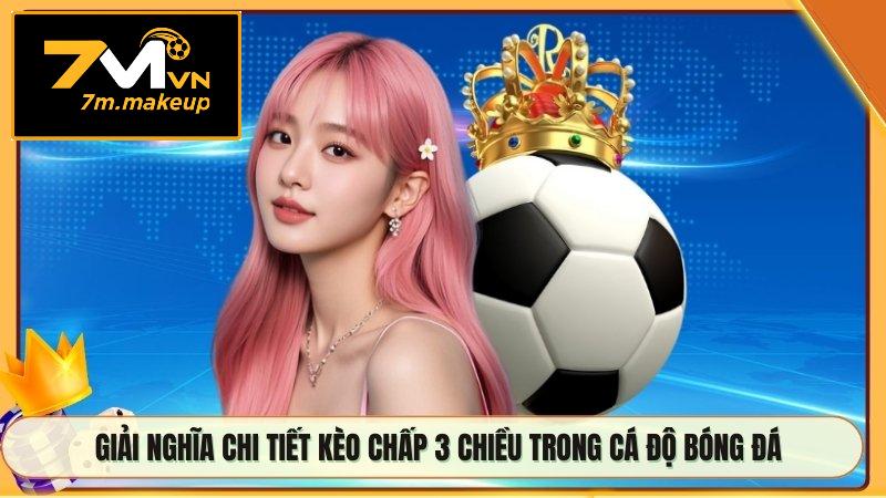 Giải nghĩa chi tiết kèo chấp 3 chiều trong cá độ bóng đá