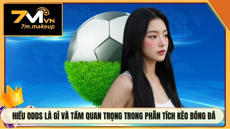 Hiểu odds là gì và tầm quan trọng trong phân tích kèo bóng đá
