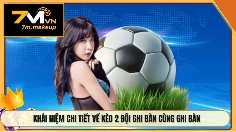 Khái niệm chi tiết về kèo 2 đội ghi bàn cùng ghi bàn