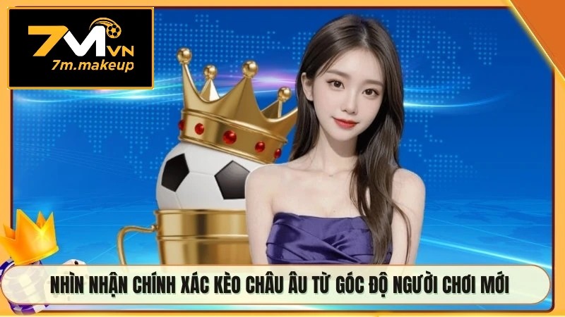 Nhìn nhận chính xác kèo châu Âu từ góc độ người chơi mới