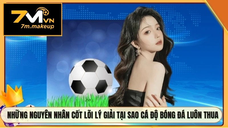 Những nguyên nhân cốt lõi lý giải tại sao cá độ bóng đá luôn thua