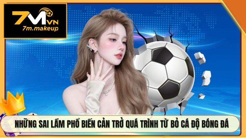 Những sai lầm phổ biến cản trở quá trình từ bỏ cá độ bóng đá