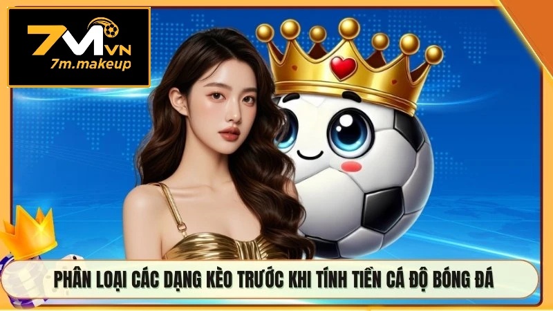 Phân loại các dạng kèo trước khi tính tiền cá độ bóng đá