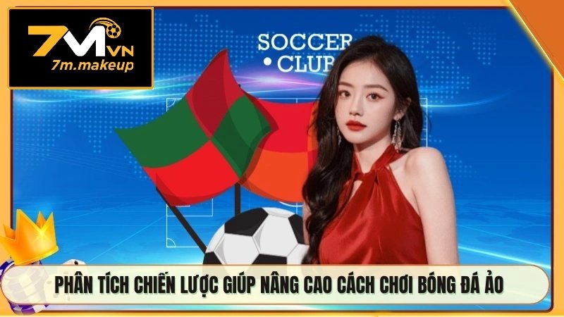 Phân tích chiến lược giúp nâng cao cách chơi bóng đá ảo