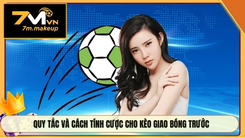 Quy tắc và cách tính cược cho kèo giao bóng trước