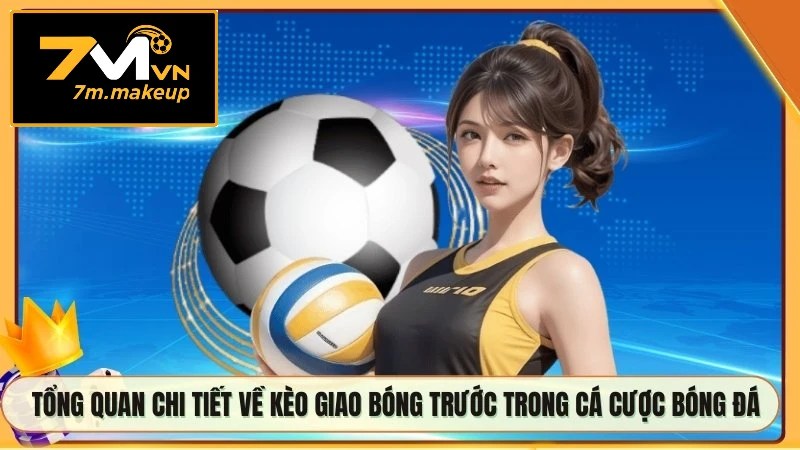 Tổng quan chi tiết về kèo giao bóng trước trong cá cược bóng đá