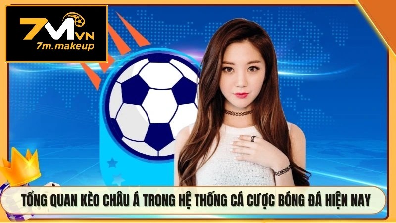 Tổng quan kèo châu Á trong hệ thống cá cược bóng đá hiện nay