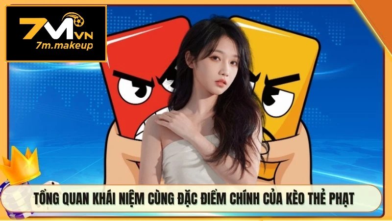 Tổng quan khái niệm cùng đặc điểm chính của kèo thẻ phạt