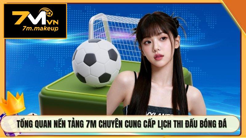 Tổng quan nền tảng 7M chuyên cung cấp lịch thi đấu bóng đá