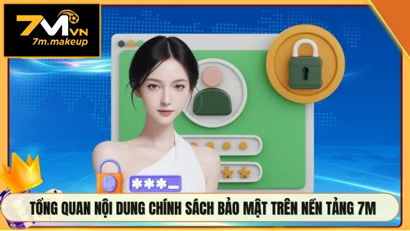 Tổng quan nội dung chính sách bảo mật trên nền tảng 7M