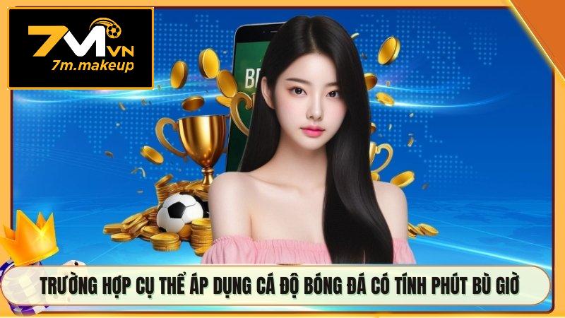 Trường hợp cụ thể áp dụng cá độ bóng đá có tính phút bù giờ