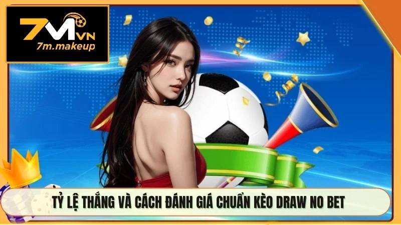 Tỷ lệ thắng và cách đánh giá chuẩn kèo Draw No Bet